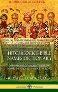 Hitchcock's Bible Names Dictionary: Definitions of Ancient Hebrew Names Mentioned in Biblical Lore