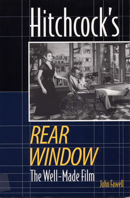 Hitchcock's Rear Window: The Well-Made Film - Fawell, John, PhD