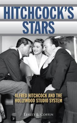 Hitchcock's Stars: Alfred Hitchcock and the Hollywood Studio System - Coffin, Lesley L.