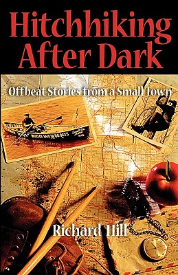 Hitchhiking After Dark: Offbeat Stories from a Small Town - Hill, Richard Noel, and Steinhaus, Nancy (Editor)