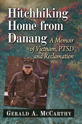 Hitchhiking Home from Danang: A Memoir of Vietnam, PTSD and Reclamation - McCarthy, Gerald A.