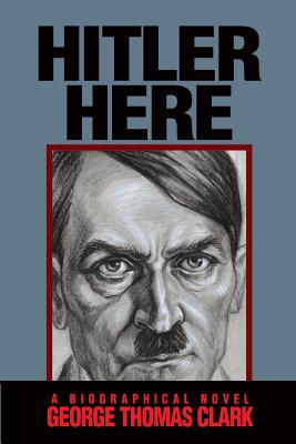 Hitler Here - Clark, George Thomas