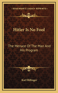 Hitler Is No Fool: The Menace of the Man and His Program