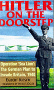 Hitler on the Doorstep: Operation Sea Lion - The German Plan to Invade Britain, 1940