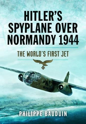 Hitler? S Spyplane Over Normandy 1944: the World? S First Jet - Bauduin, Philippe