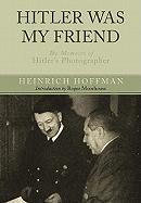 Hitler Was My Friend: Memoirs of Hitler's Photographer