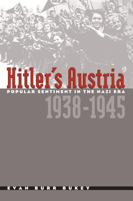 Hitler's Austria: Popular Sentiment in the Nazi Era, 1938-1945 - Bukey, Evan Burr