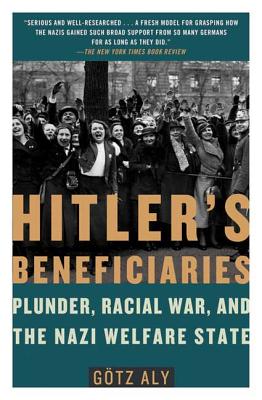 Hitler's Beneficiaries: Plunder, Racial War, and the Nazi Welfare State - Aly, Gtz