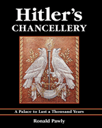 Hitler's Chancellery: A Palace to Last a Thousand Years