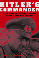Hitler's Commander: Field Marshal Walther Model--Hitler's Favorite General