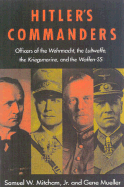 Hitler's Commanders: Officers of the Wehrmacht, the Luftwaffe, the Kriegsmarine, and the Waffen-SS