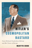 Hitler's Cosmopolitan Bastard: Count Richard Coudenhove-Kalergi and His Vision of Europe