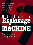 Hitler's Espionage Machine: The True Story Behind One of the World's Most Ruthless Spy Networks - Jorgensen, Christer