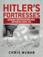 Hitler's Fortresses: German Fortifications and Defences 1939-45