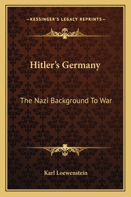 Hitler's Germany: The Nazi Background To War - Loewenstein, Karl