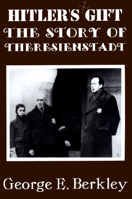 Hitler's Gift: The Story of Theresienstadt - Berkley, George E.