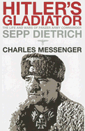 Hitler's Gladiator: The Life and Wars of Panzer Army Commander Sepp Dietrich