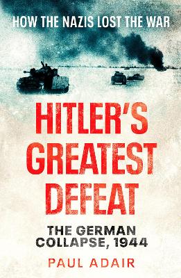 Hitler's Greatest Defeat: The German Collapse, 1944 - Adair, Paul