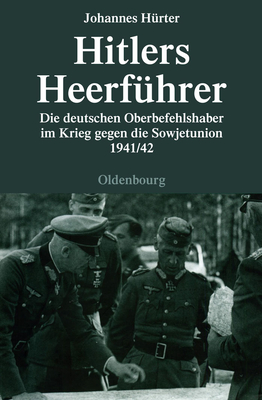 Hitlers Heerf?hrer: Die Deutschen Oberbefehlshaber Im Krieg Gegen Die Sowjetunion 1941/42 - H?rter, Johannes