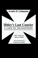 Hitler's Last Courier: A Life in Transition - Lehmann, Armin Dieter, and Le Tissier, Tony (Preface by), and Goranin, Francis H (Foreword by)