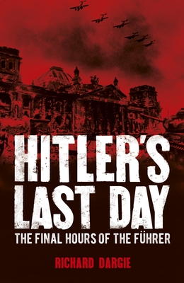 Hitler's Last Day: The Final Hours of the Fhrer - Dargie, Richard