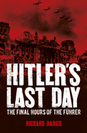 Hitler's Last Day: The Final Hours of the Fuhrer