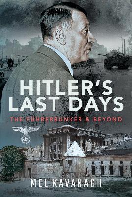 Hitler's Last Days: The Fhrerbunker and Beyond - Kavanagh, Mel