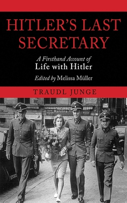 Hitler's Last Secretary: A Firsthand Account of Life with Hitler - Junge, Traudl, and Muller, Melissa (Editor)