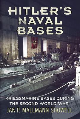 Hitler's Naval Bases: Kriegsmarine Bases During the Second World War - Showell, Jak P. Mallmann