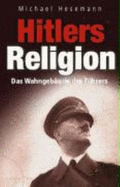 Hitlers Religion : die fatale Heilslehre des Nationalsozialismus