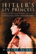 Hitler's Spy Princess: The Extraordinary Life of Stephanie Von Hohenlohe