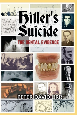 Hitler's Suicide: The Dental Evidence - Orr, Peter David