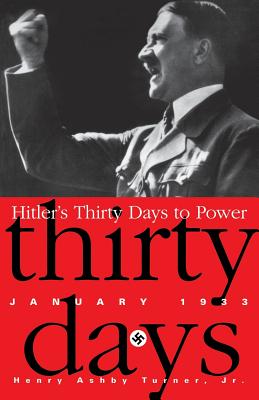 Hitler's Thirty Days to Power: January 1933 - Turner, Henry Ashby