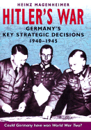 Hitler's War: Germany's Key Strategic Decisions 1940-1945