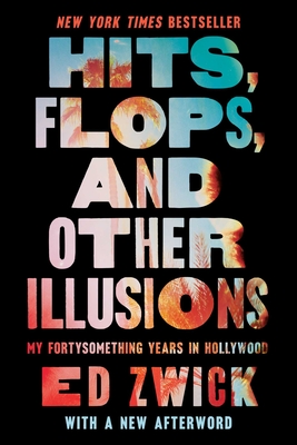 Hits, Flops, and Other Illusions: My Fortysomething Years in Hollywood - Zwick, Ed