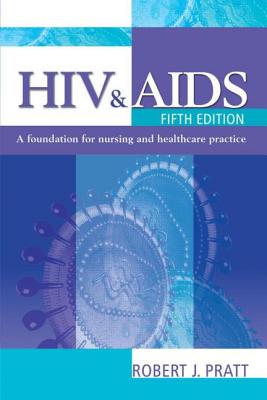 HIV & AIDS: A Foundation for Nursing and Healthcare Practice - Pratt, Robert J