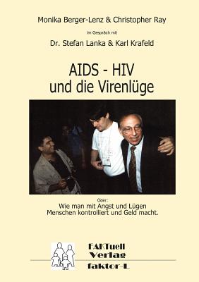 HIV - AIDS und die Virenl?ge: Oder: Wie man mit Angst und L?gen Menschen kontrolliert und Geld macht. - Berger-Lenz, Monika, and Ray, Christopher, and Krafeld, Karl