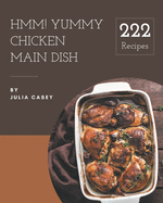 Hmm! 222 Yummy Chicken Main Dish Recipes: The Highest Rated Yummy Chicken Main Dish Cookbook You Should Read