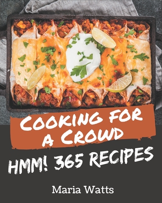 Hmm! 365 Cooking for a Crowd Recipes: The Best Cooking for a Crowd Cookbook on Earth - Watts, Maria