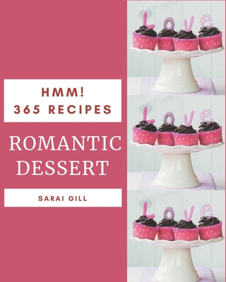 Hmm! 365 Romantic Dessert Recipes: Romantic Dessert Cookbook - Where Passion for Cooking Begins - Gill, Sarai