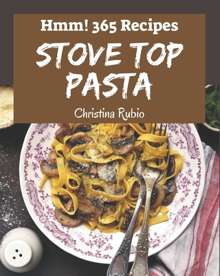 Hmm! 365 Stove Top Pasta Recipes: Happiness is When You Have a Stove Top Pasta Cookbook! - Rubio, Christina