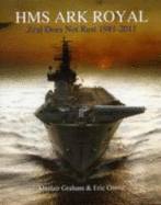 HMS Ark Royal: Zeal Does Not Rest 1981-2011 - Graham, Alastair, and Grove, Eric J.