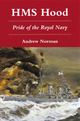 HMS Hood: Pride of the Royal Navy - Norman, Andrew