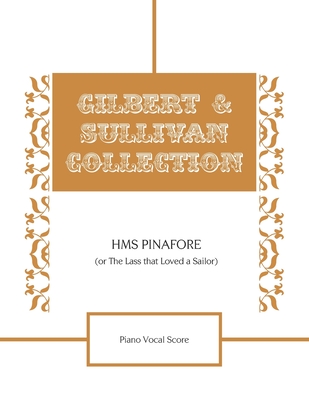 HMS Pinafore (Or The Lass that Loved a Sailor) Piano Vocal Score - Gilbert, William Schwenk, and Sullivan, Arthur