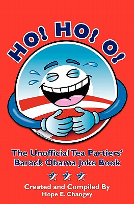 Ho! Ho! O!: The Unofficial Teapartiers' Barack Obama Joke Book - Changey, Hope E