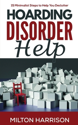 Hoarding Disorder Help: 15 Minimalist Steps to Help You Declutter - Harrison, Milton