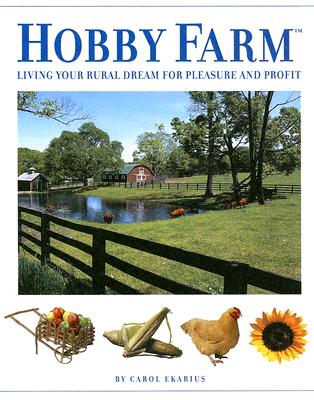 Hobby Farm: Living Your Rural Dream for Pleasure and Profit - Ekarius, Carol