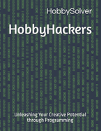 HobbyHackers: Unleashing Your Creative Potential through Programming