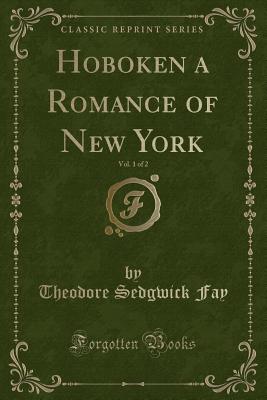 Hoboken a Romance of New York, Vol. 1 of 2 (Classic Reprint) - Fay, Theodore Sedgwick