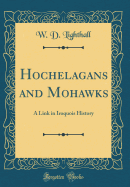 Hochelagans and Mohawks: A Link in Iroquois History (Classic Reprint)